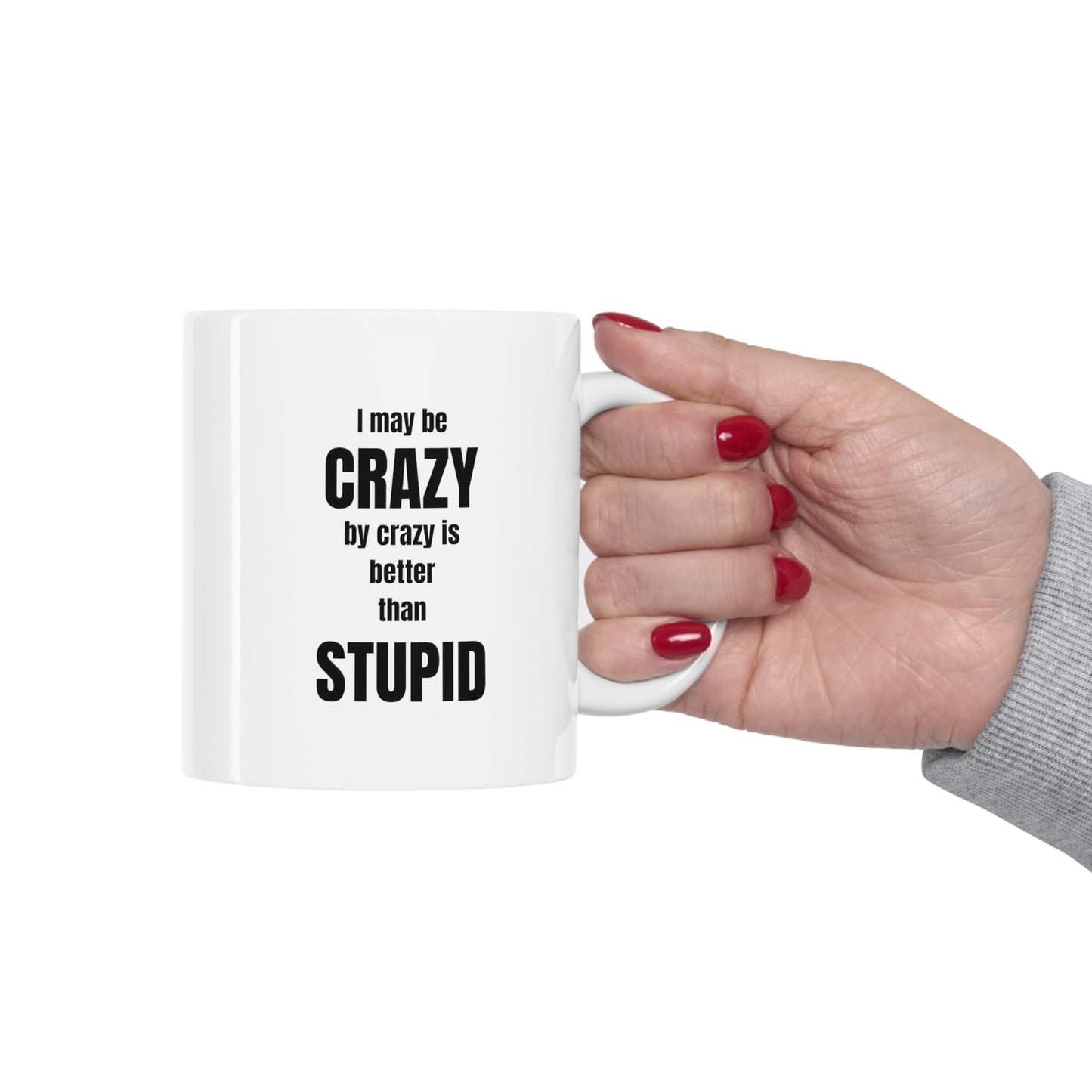 I may be crazy but crazy is better than stupid, funny coffee mug