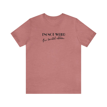 I'm not weird I'm limited edition, unique shirt