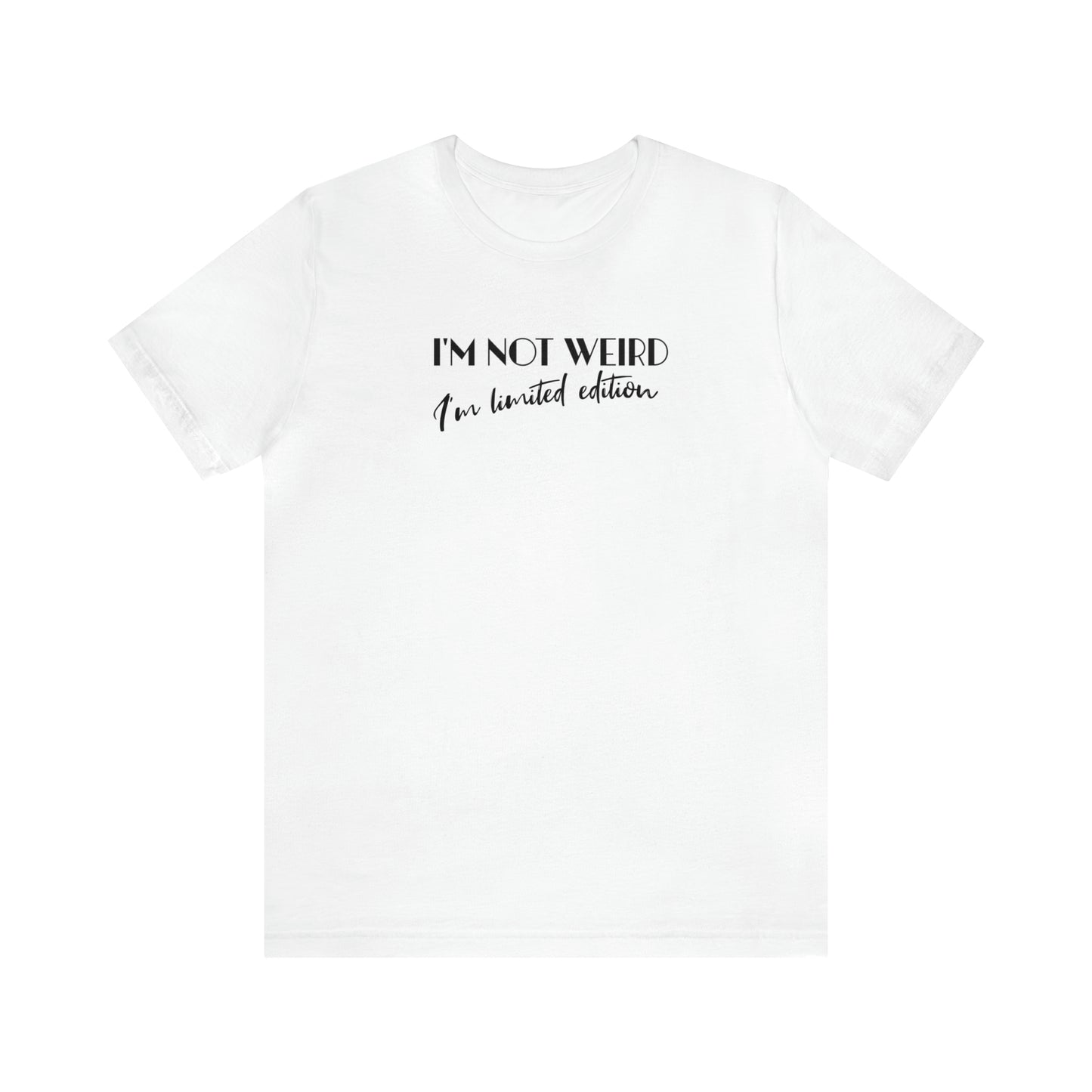 I'm not weird I'm limited edition, unique shirt