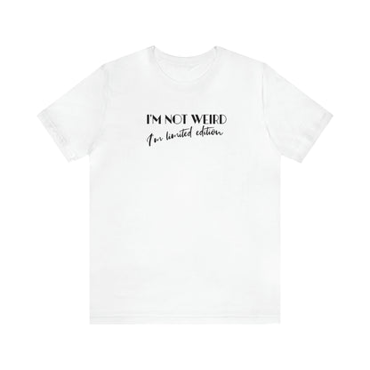 I'm not weird I'm limited edition, unique shirt