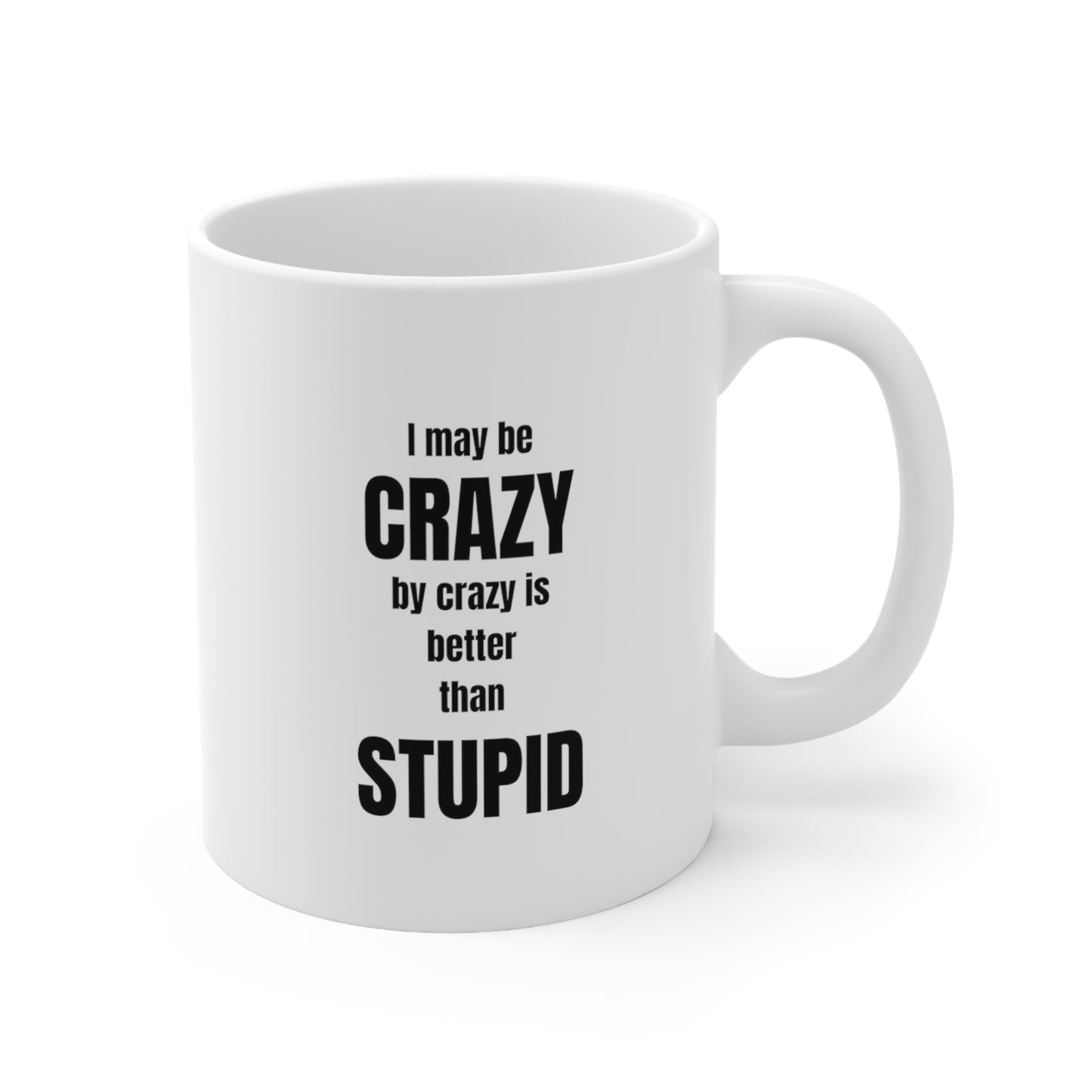 I may be crazy but crazy is better than stupid, funny coffee mug