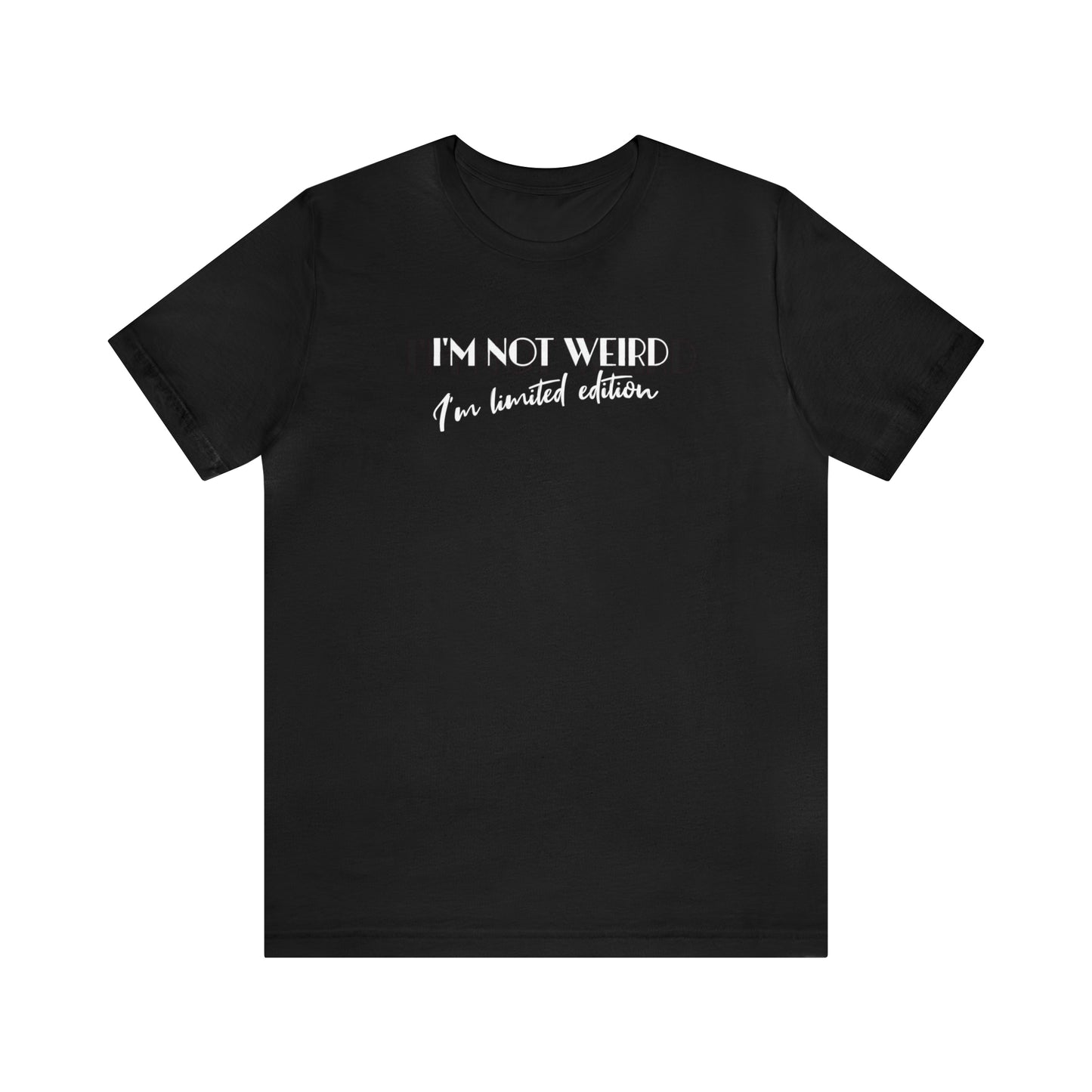 I'm not weird I'm limited edition, unique shirt