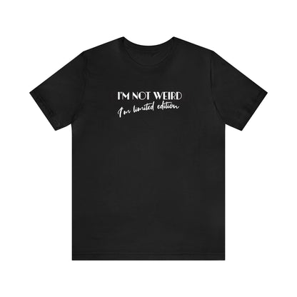 I'm not weird I'm limited edition, unique shirt