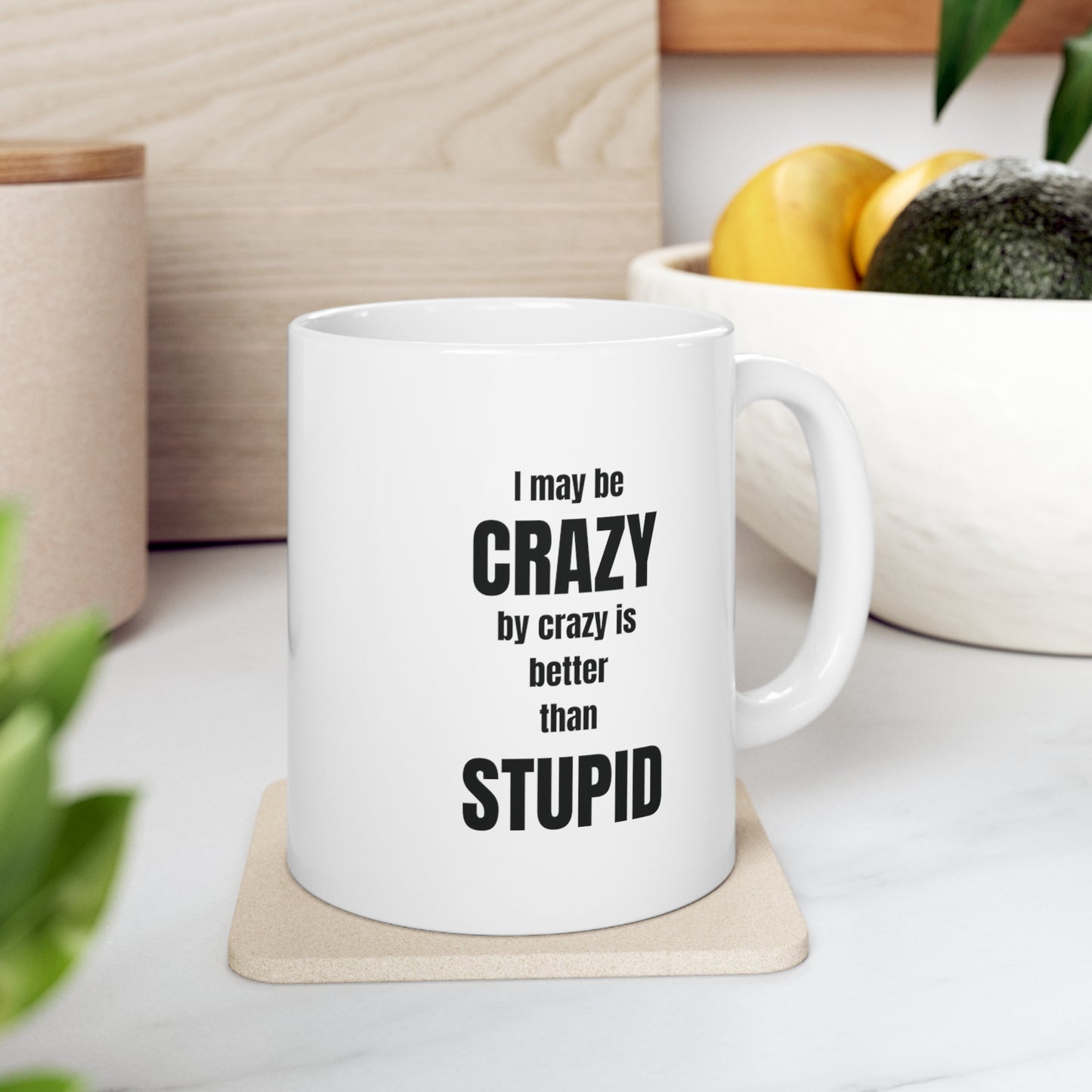 I may be crazy but crazy is better than stupid, funny coffee mug