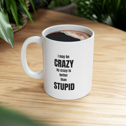 I may be crazy but crazy is better than stupid, funny coffee mug