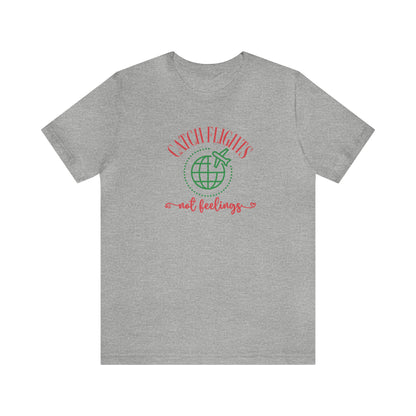 Catch flights not feelings, travel shirt, funny travel shirt