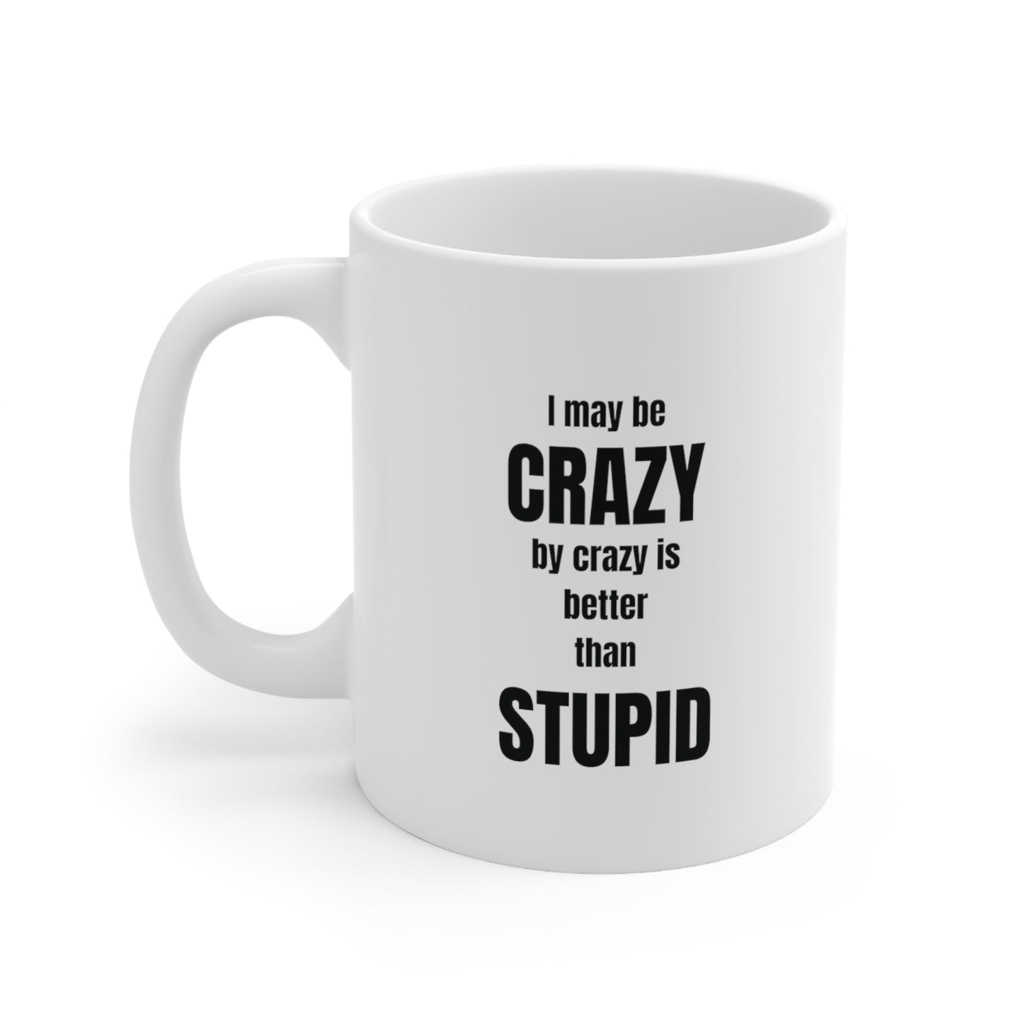 I may be crazy but crazy is better than stupid, funny coffee mug