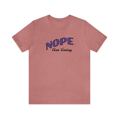 Nope not today shirt, Sarcastic Shirt, Funny TShirt