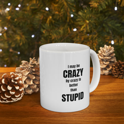 I may be crazy but crazy is better than stupid, funny coffee mug