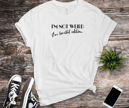 I'm not weird I'm limited edition, unique shirt