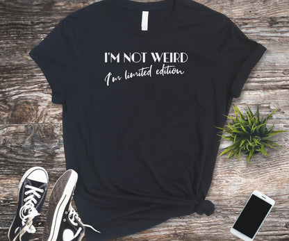 I'm not weird I'm limited edition, unique shirt